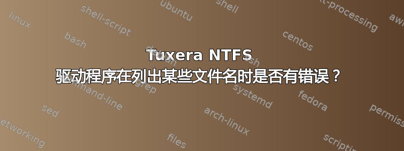 Tuxera NTFS 驱动程序在列出某些文件名时是否有错误？