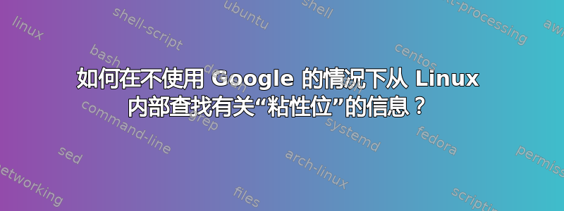 如何在不使用 Google 的情况下从 Linux 内部查找有关“粘性位”的信息？