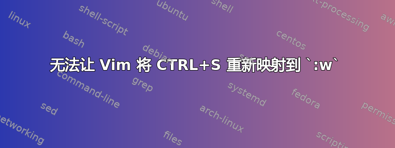 无法让 Vim 将 CTRL+S 重新映射到 `:w`