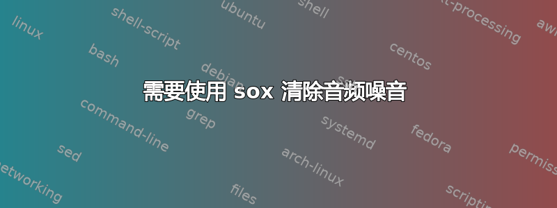 需要使用 sox 清除音频噪音