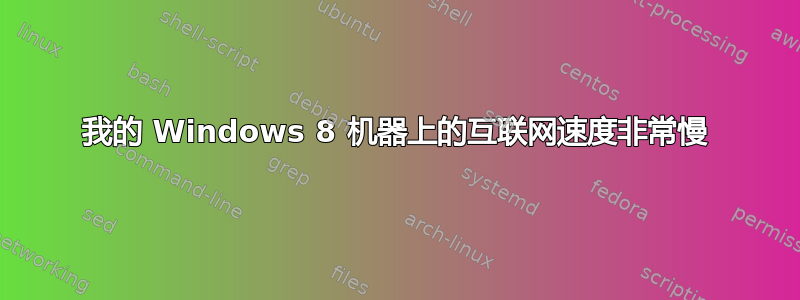 我的 Windows 8 机器上的互联网速度非常慢