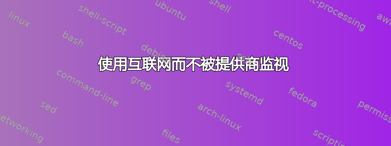 使用互联网而不被提供商监视