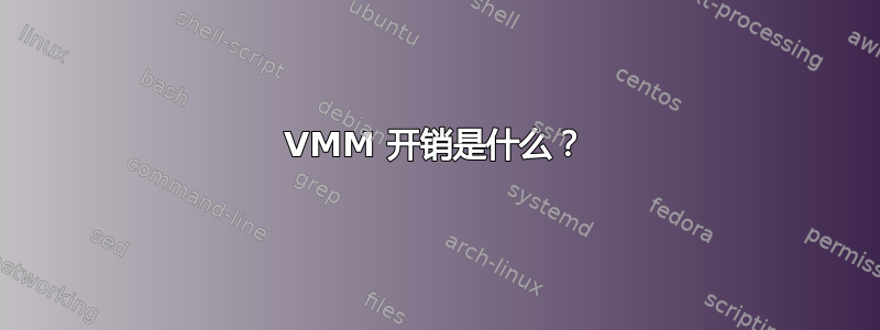 VMM 开销是什么？