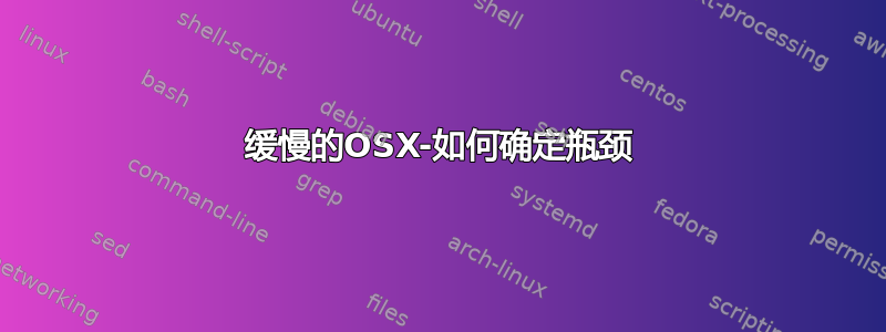 缓慢的OSX-如何确定瓶颈