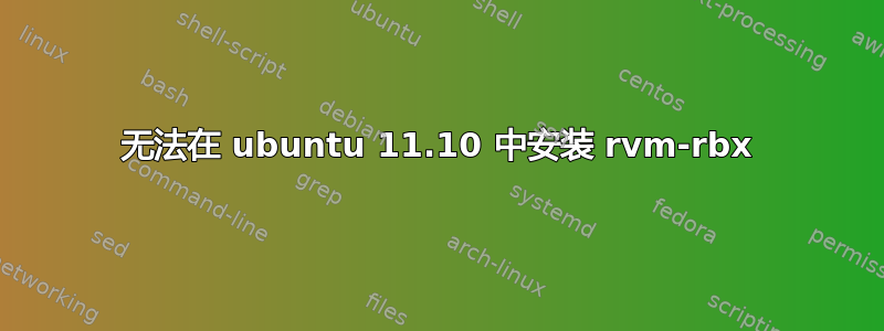 无法在 ubuntu 11.10 中安装 rvm-rbx