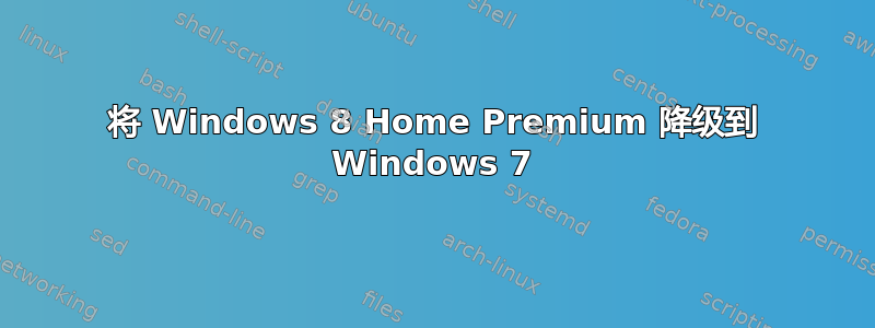 将 Windows 8 Home Premium 降级到 Windows 7