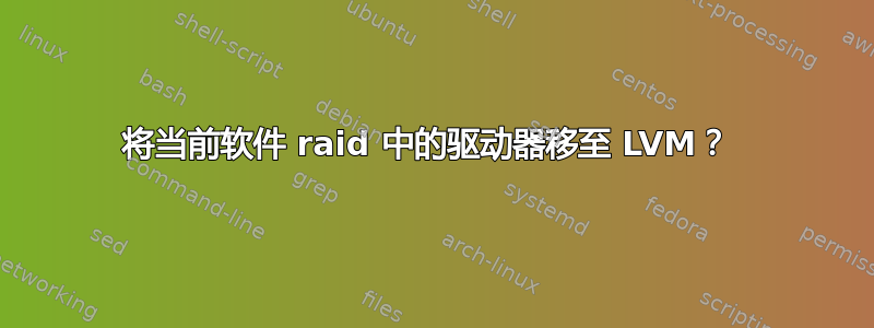 将当前软件 raid 中的驱动器移至 LVM？ 