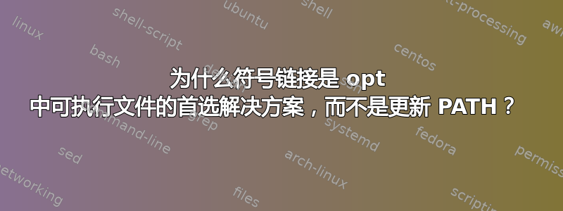 为什么符号链接是 opt 中可执行文件的首选解决方案，而不是更新 PATH？ 