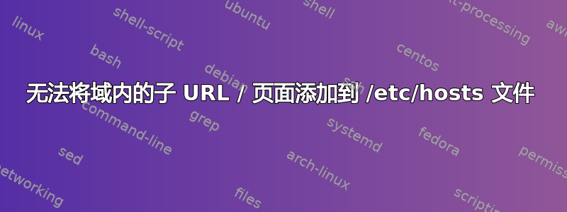 无法将域内的子 URL / 页面添加到 /etc/hosts 文件