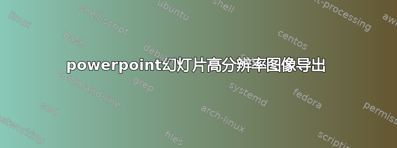 powerpoint幻灯片高分辨率图像导出