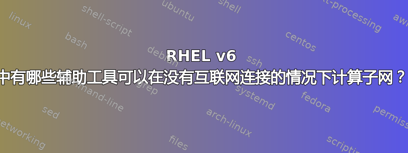 RHEL v6 中有哪些辅助工具可以在没有互联网连接的情况下计算子网？