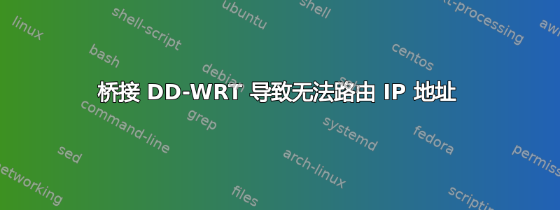 桥接 DD-WRT 导致无法路由 IP 地址