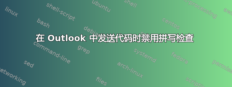 在 Outlook 中发送代码时禁用拼写检查