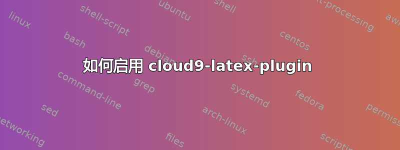 如何启用 cloud9-latex-plugin