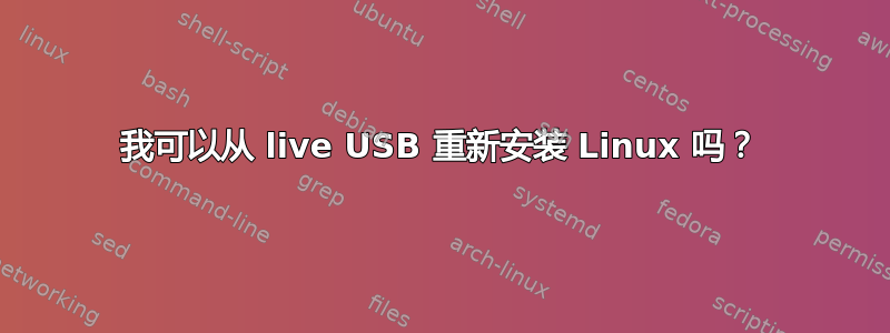 我可以从 live USB 重新安装 Linux 吗？