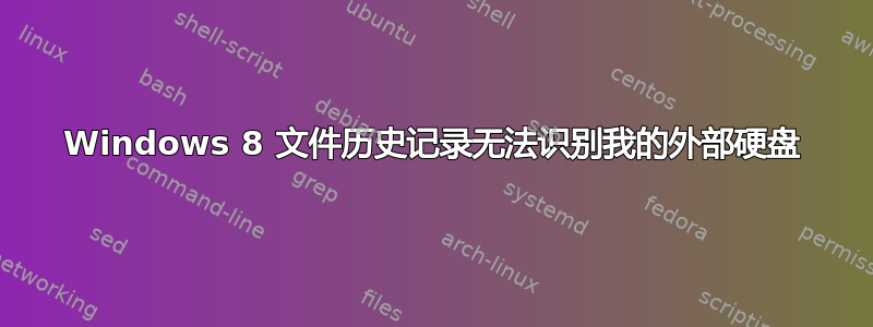 Windows 8 文件历史记录无法识别我的外部硬盘