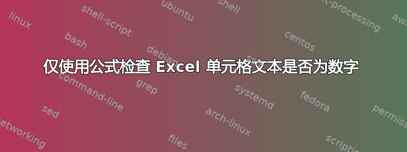 仅使用公式检查 Excel 单元格文本是否为数字