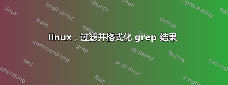 linux，过滤并格式化 grep 结果