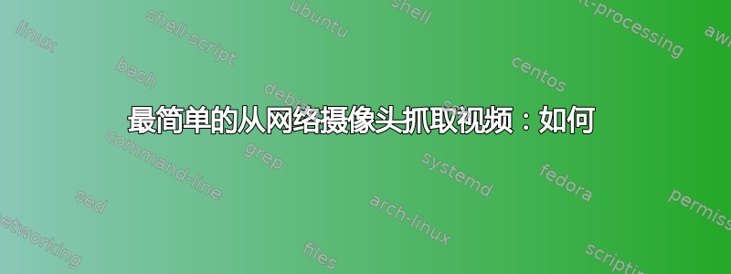 最简单的从网络摄像头抓取视频：如何