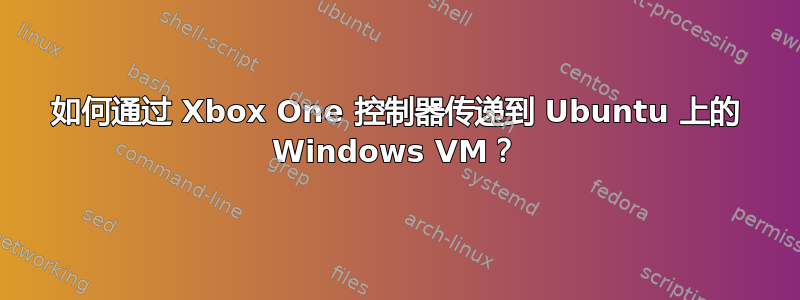 如何通过 Xbox One 控制器传递到 Ubuntu 上的 Windows VM？