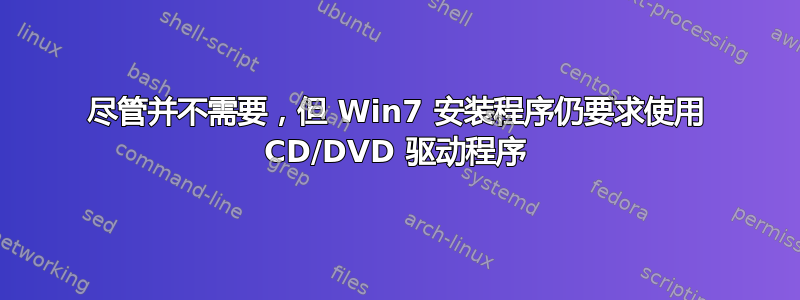 尽管并不需要，但 Win7 安装程序仍要求使用 CD/DVD 驱动程序