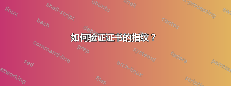 如何验证证书的指纹？