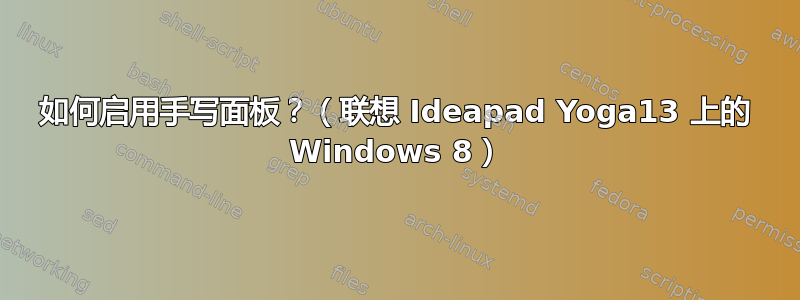 如何启用手写面板？（联想 Ideapad Yoga13 上的 Windows 8）