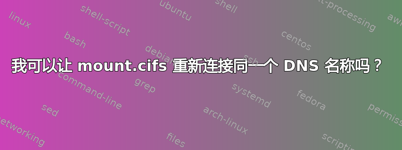 我可以让 mount.cifs 重新连接同一个 DNS 名称吗？