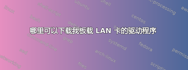 哪里可以下载我板载 LAN 卡的驱动程序