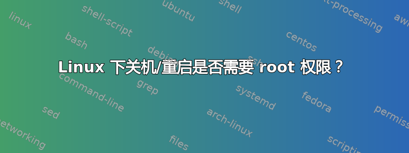 Linux 下关机/重启是否需要 root 权限？