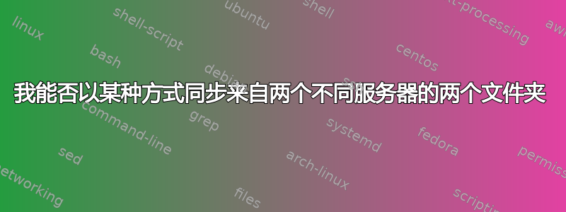 我能否以某种方式同步来自两个不同服务器的两个文件夹