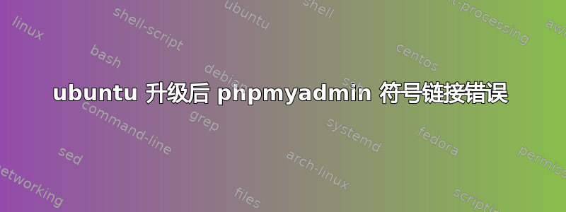 ubuntu 升级后 phpmyadmin 符号链接错误