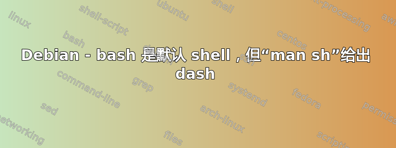Debian - bash 是默认 shell，但“man sh”给出 dash