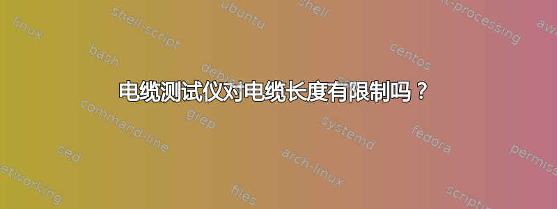 电缆测试仪对电缆长度有限制吗？