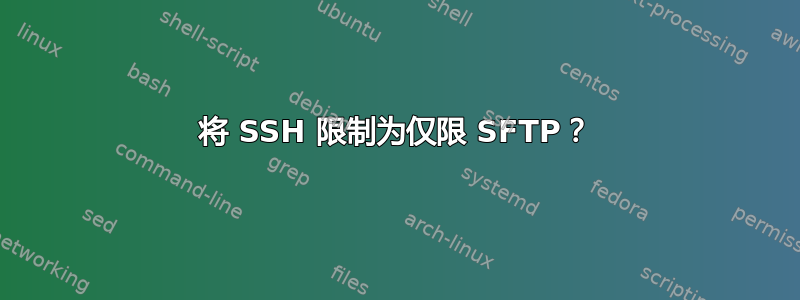 将 SSH 限制为仅限 SFTP？