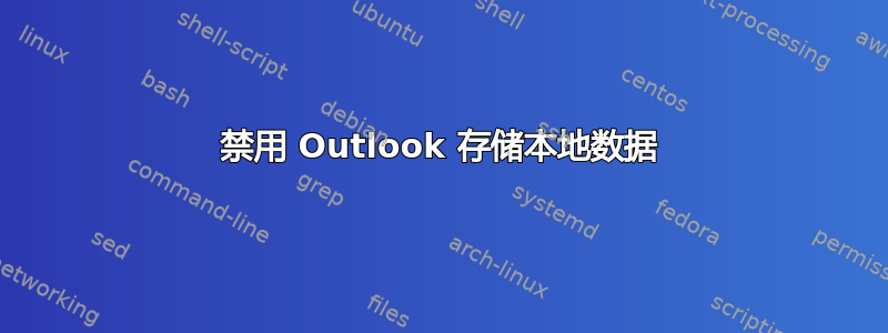 禁用 Outlook 存储本地数据