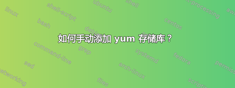 如何手动添加 yum 存储库？