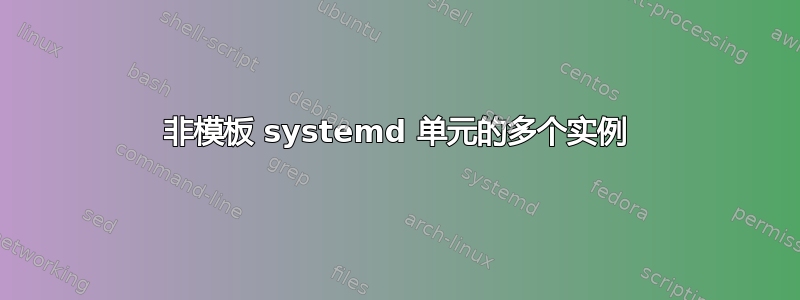 非模板 systemd 单元的多个实例