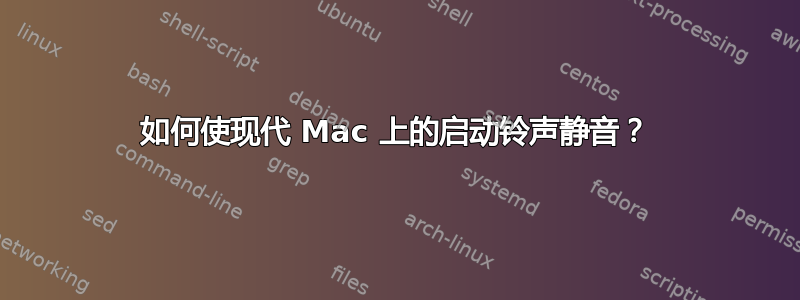 如何使现代 Mac 上的启动铃声静音？