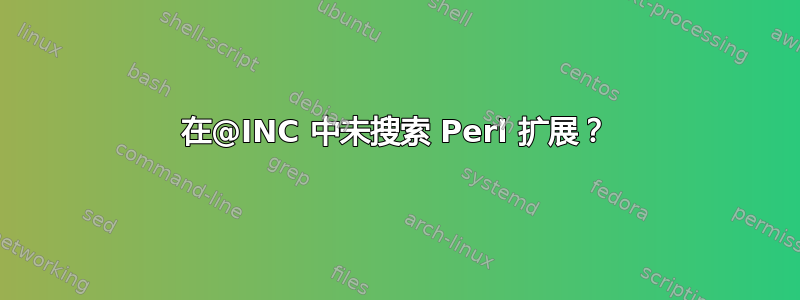 在@INC 中未搜索 Perl 扩展？