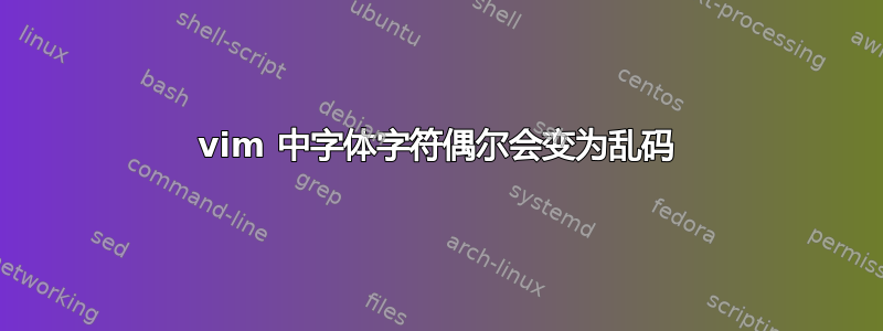 vim 中字体字符偶尔会变为乱码