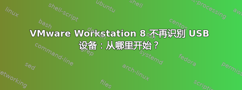 VMware Workstation 8 不再识别 USB 设备：从哪里开始？