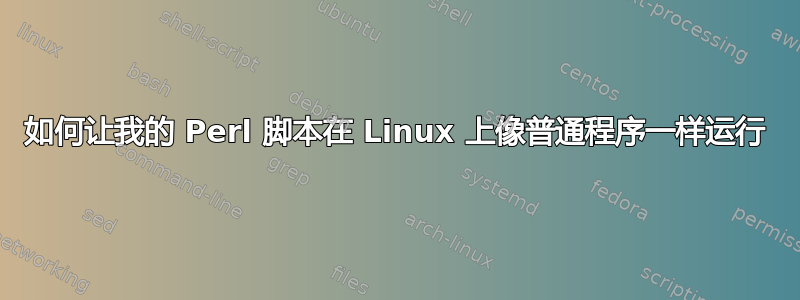 如何让我的 Perl 脚本在 Linux 上像普通程序一样运行