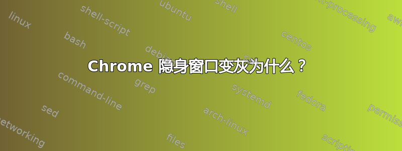 Chrome 隐身窗口变灰为什么？