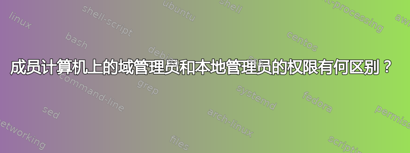 成员计算机上的域管理员和本地管理员的权限有何区别？