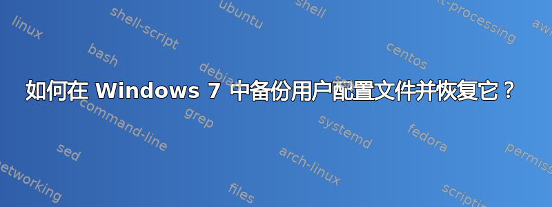 如何在 Windows 7 中备份用户配置文件并恢复它？