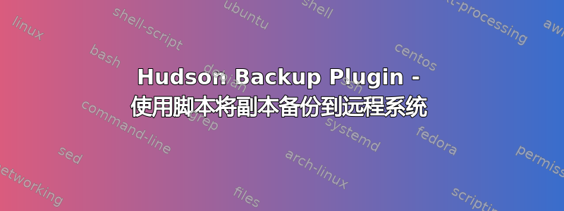 Hudson Backup Plugin - 使用脚本将副本备份到远程系统