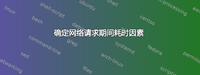 确定网络请求期间耗时因素