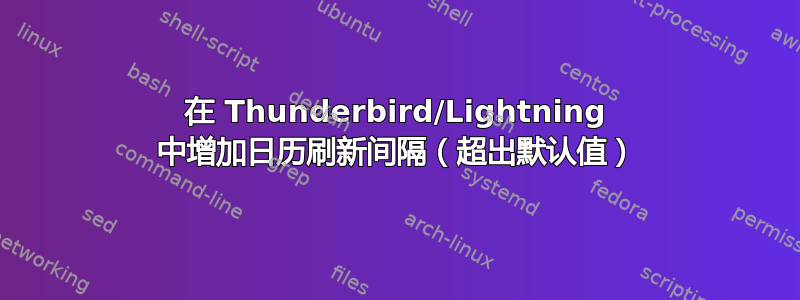 在 Thunderbird/Lightning 中增加日历刷新间隔（超出默认值）