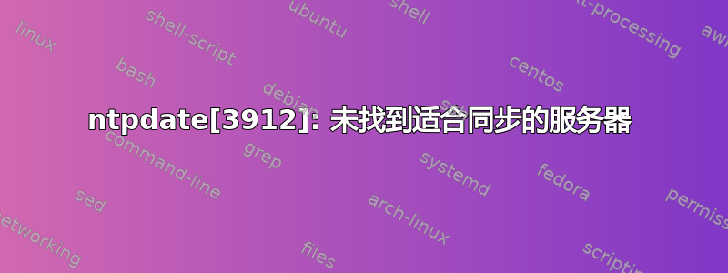 ntpdate[3912]: 未找到适合同步的服务器